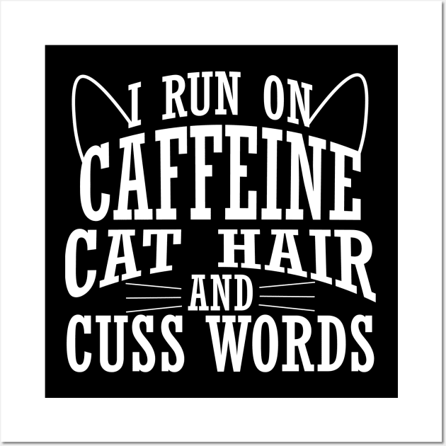 I Run On Caffeine Cat Hair And Cuss Words Wall Art by zerouss